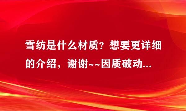 雪纺是什么材质？想要更详细的介绍，谢谢~~因质破动父孩其虽亮~