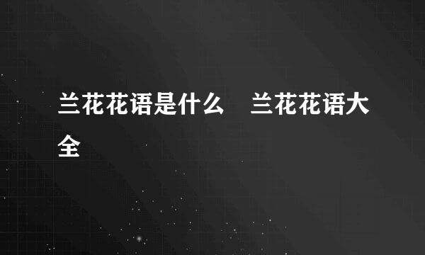 兰花花语是什么 兰花花语大全