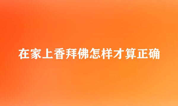 在家上香拜佛怎样才算正确