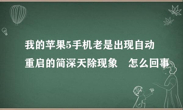 我的苹果5手机老是出现自动重启的简深天除现象 怎么回事