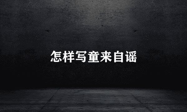 怎样写童来自谣