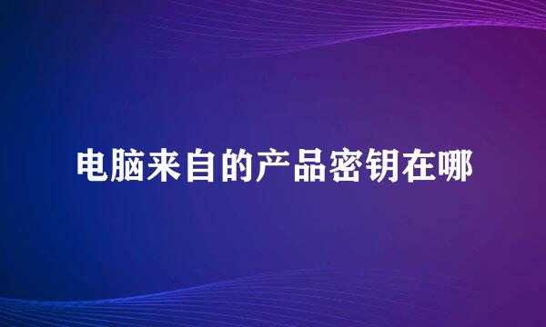 电脑来自的产品密钥在哪