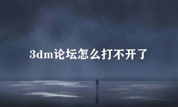 3dm论坛怎么打不开了