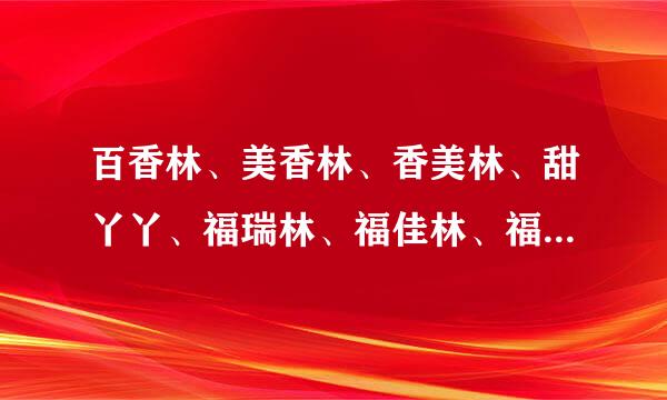 百香林、美香林、香美林、甜丫丫、福瑞林、福佳林、福祥林都一家公司的吗?加盟哪家好?求详细剖析，谢谢