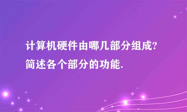 计算机硬件由哪几部分组成?简述各个部分的功能.