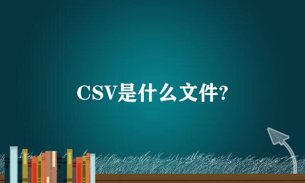 CSV是什么文件?