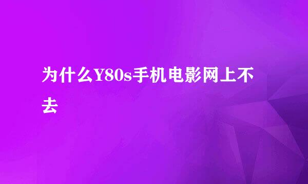 为什么Y80s手机电影网上不去