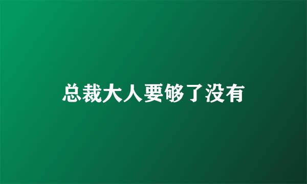 总裁大人要够了没有