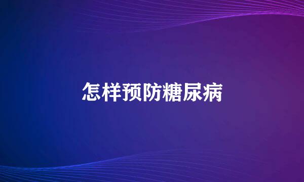怎样预防糖尿病