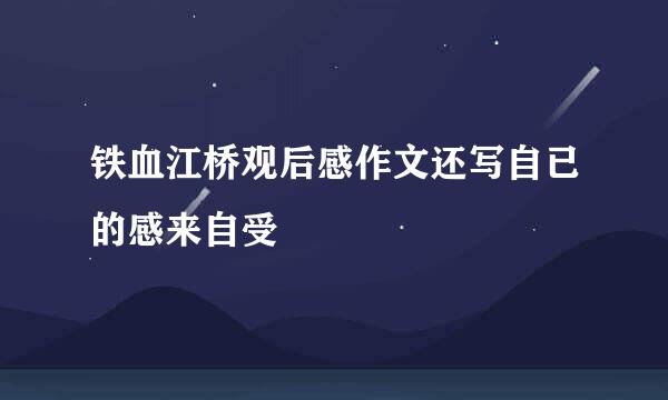 铁血江桥观后感作文还写自已的感来自受