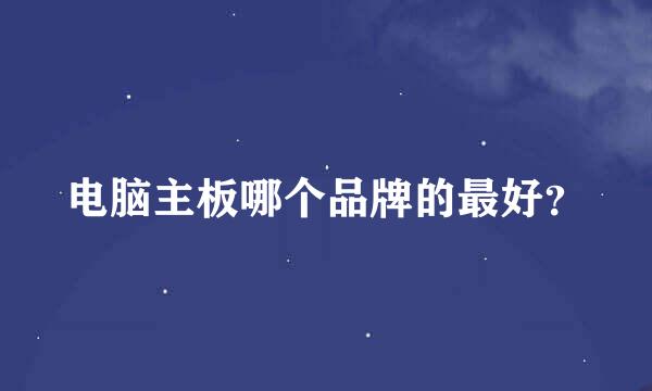 电脑主板哪个品牌的最好？