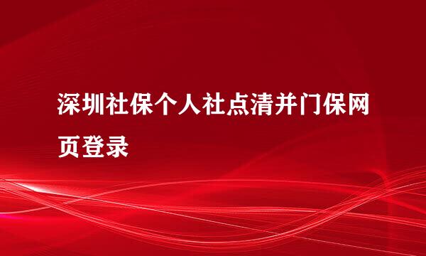 深圳社保个人社点清并门保网页登录