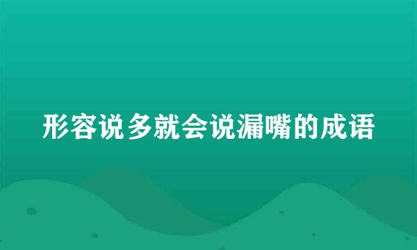 形容说多就会说漏嘴的成语