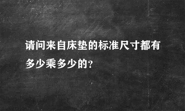 请问来自床垫的标准尺寸都有多少乘多少的？