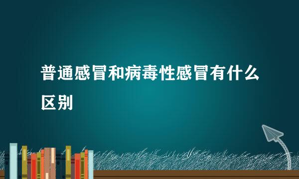 普通感冒和病毒性感冒有什么区别