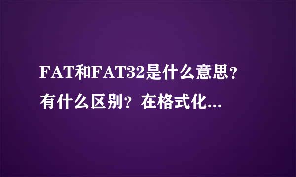 FAT和FAT32是什么意思？有什么区别？在格式化U盘的油探块否充除时候应该选哪一项呢？
