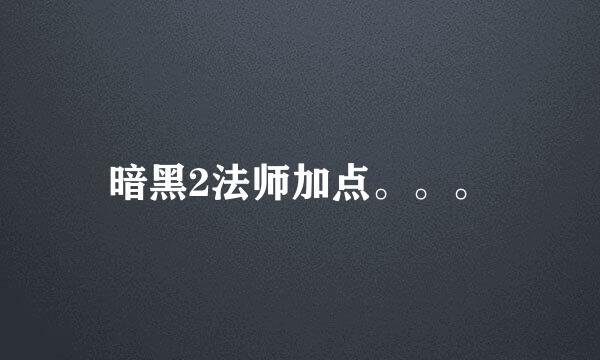 暗黑2法师加点。。。