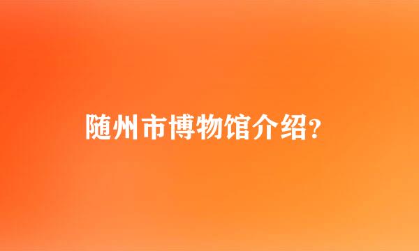 随州市博物馆介绍？