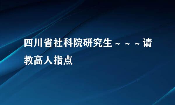 四川省社科院研究生～～～请教高人指点