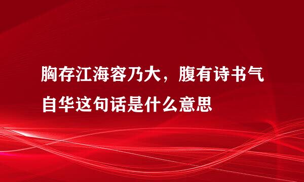 胸存江海容乃大，腹有诗书气自华这句话是什么意思
