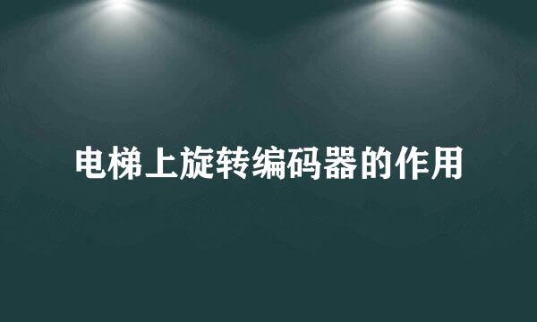 电梯上旋转编码器的作用