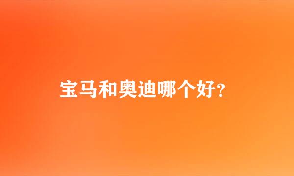 宝马和奥迪哪个好？