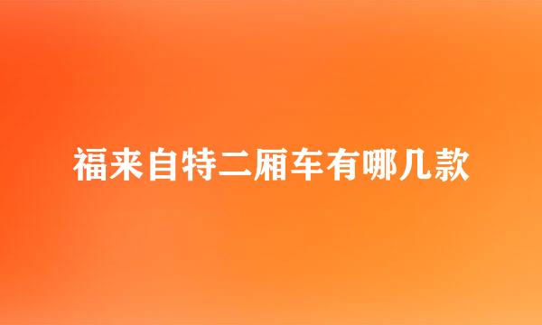 福来自特二厢车有哪几款