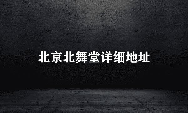 北京北舞堂详细地址