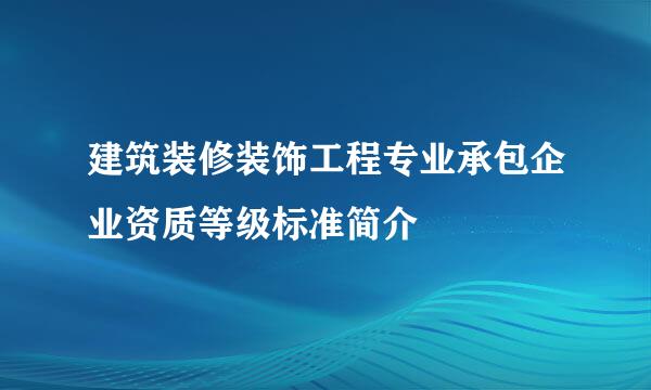 建筑装修装饰工程专业承包企业资质等级标准简介