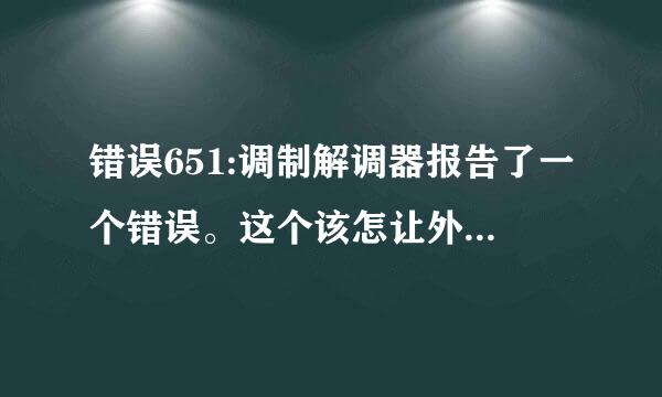 错误651:调制解调器报告了一个错误。这个该怎让外温么办！