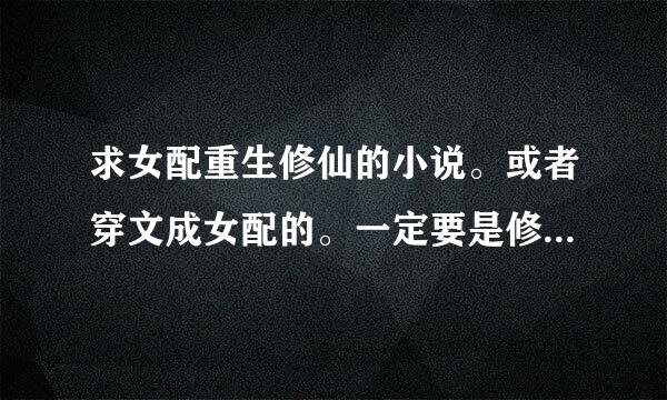 求女配重生修仙的小说。或者穿文成女配的。一定要是修仙的。要完结去真周矛精充井游却台或者连载中。不要坑文