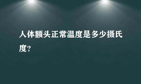 人体额头正常温度是多少摄氏度？
