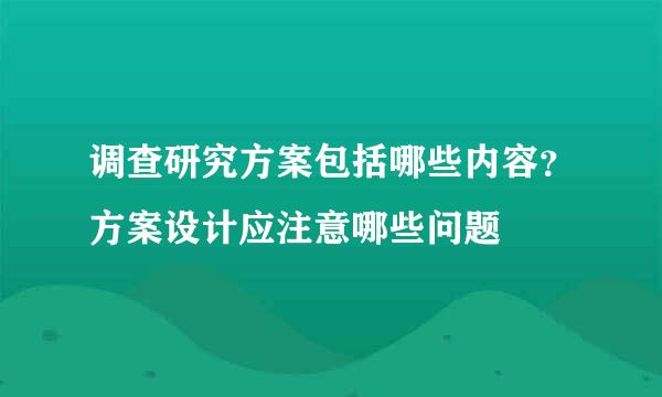 调查研究方案包括哪些内容？方案设计应注意哪些问题
