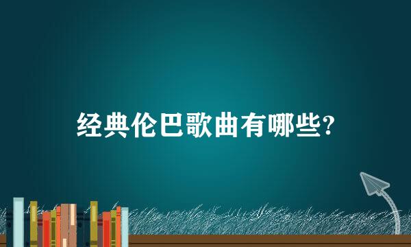 经典伦巴歌曲有哪些?