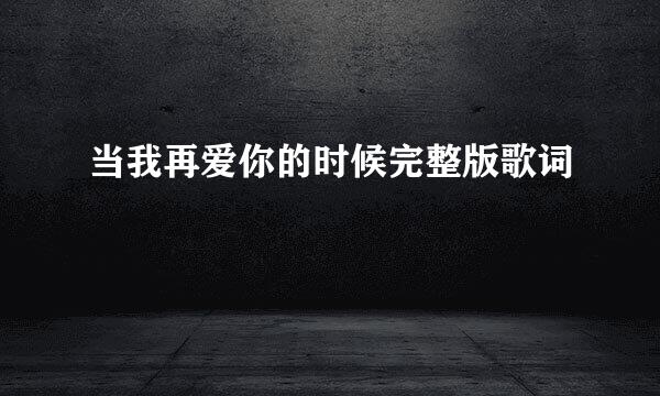 当我再爱你的时候完整版歌词