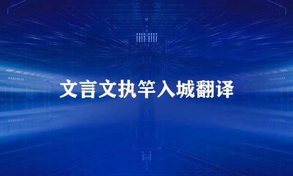 文言文执竿入城翻译