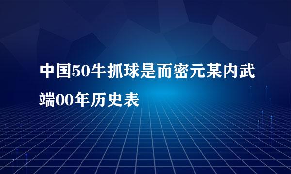 中国50牛抓球是而密元某内武端00年历史表