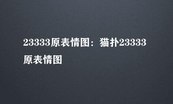 23333原表情图：猫扑23333原表情图
