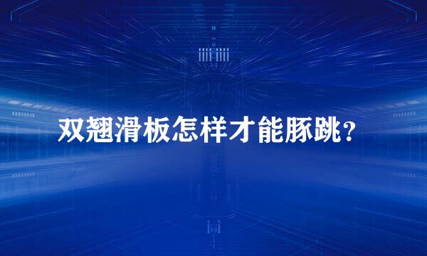 双翘滑板怎样才能豚跳？