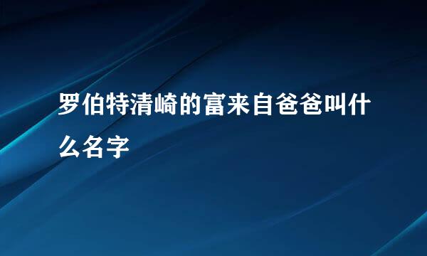 罗伯特清崎的富来自爸爸叫什么名字