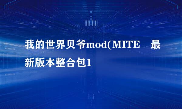 我的世界贝爷mod(MITE 最新版本整合包1