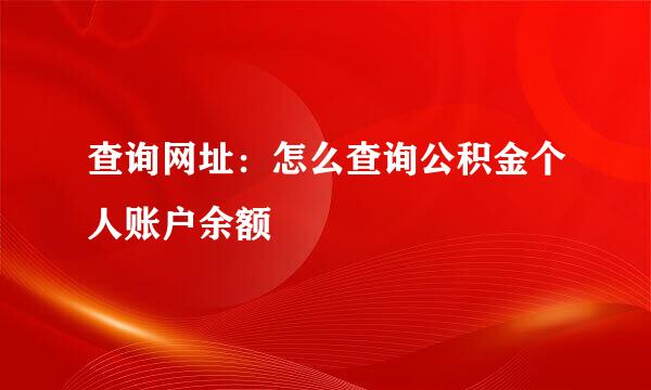 查询网址：怎么查询公积金个人账户余额