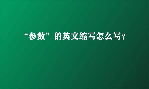 “参数”的英文缩写怎么写？