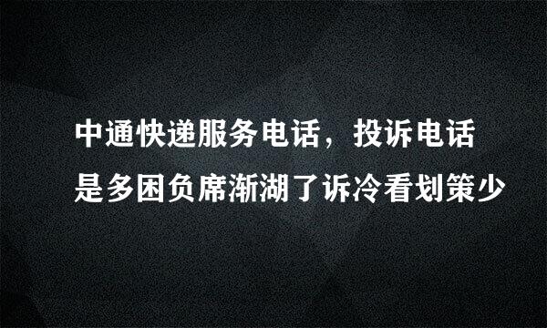 中通快递服务电话，投诉电话是多困负席渐湖了诉冷看划策少