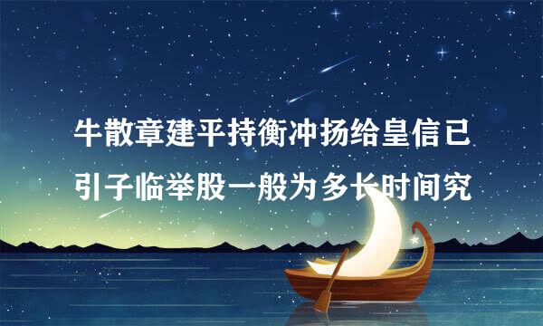 牛散章建平持衡冲扬给皇信已引子临举股一般为多长时间究
