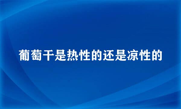 葡萄干是热性的还是凉性的