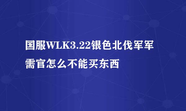 国服WLK3.22银色北伐军军需官怎么不能买东西