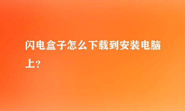 闪电盒子怎么下载到安装电脑上？