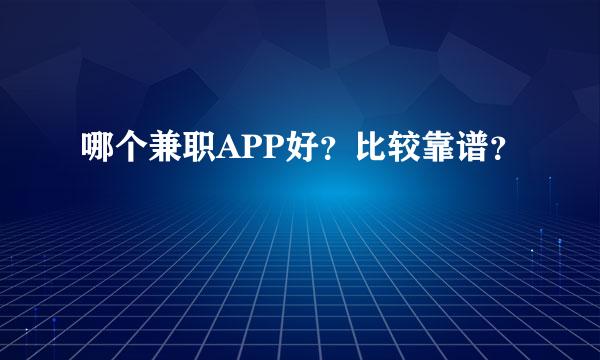 哪个兼职APP好？比较靠谱？