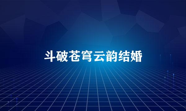 斗破苍穹云韵结婚